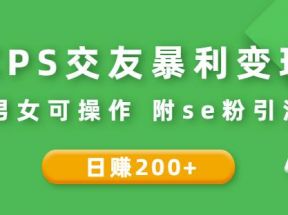 CPS交友暴利变现：日赚200+不分男女可操作附se粉引流玩法