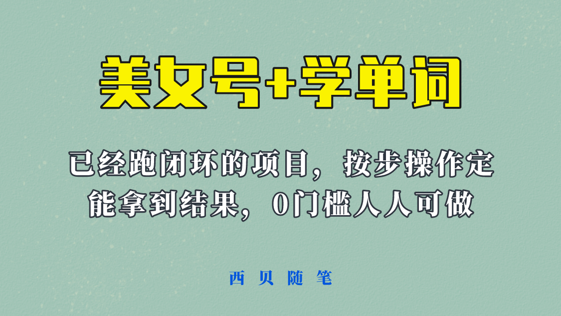 美女号+学单词新玩法，0门槛人人都可以做，上手容易拿到结果， 项目已经跑通闭环！