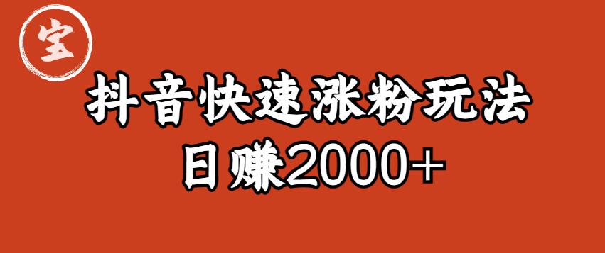 宝哥私藏·抖音快速起号涨粉玩法（4天涨粉1千）（日赚2000+）