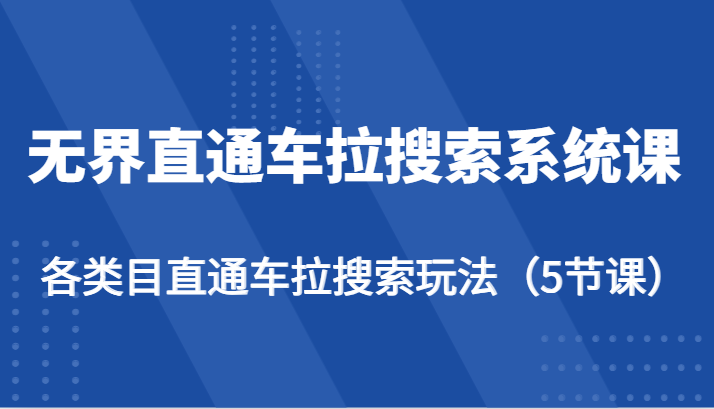 无界直通车拉搜索系统课-各类目直通车拉搜索玩法（5节课）