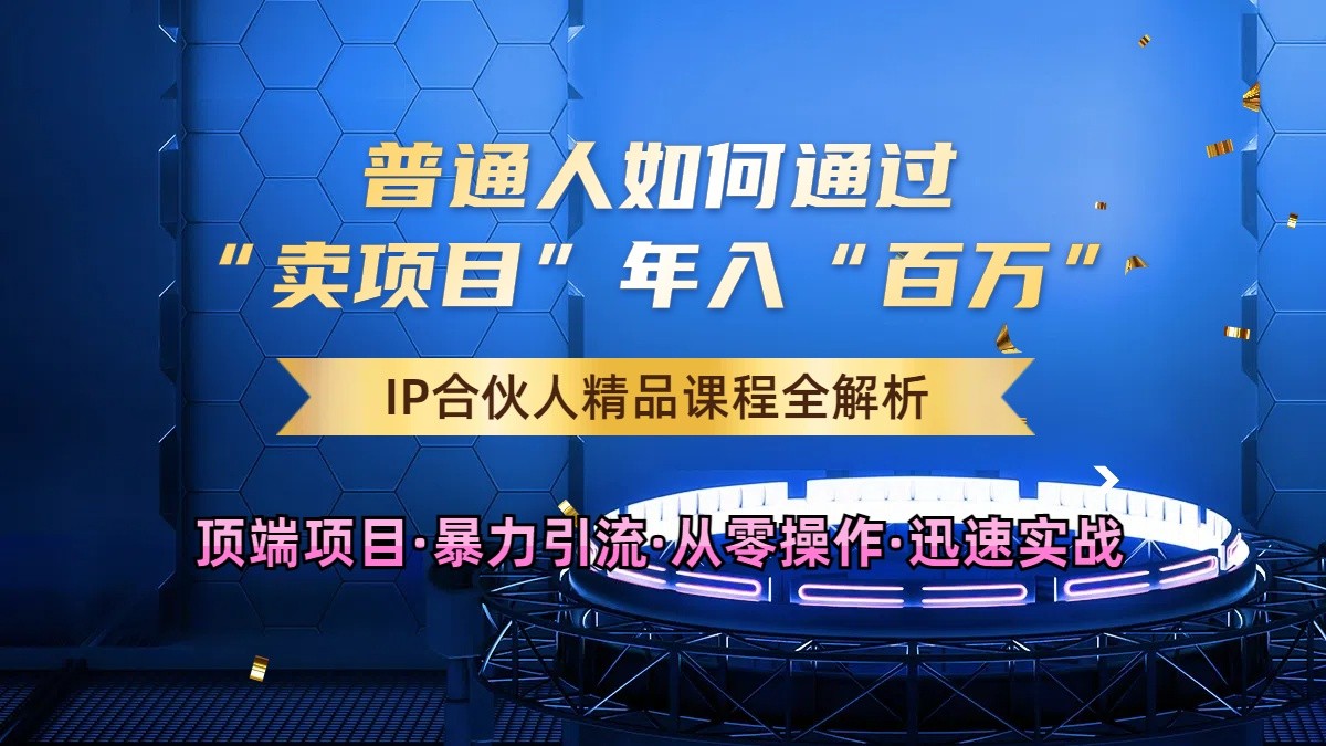 普通人如何通过知识付费“卖项目”年入“百万”，IP合伙人精品课程，黑科技暴力引流